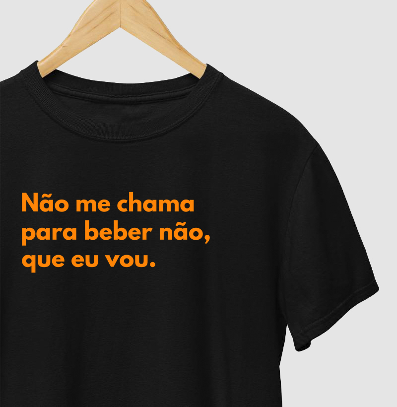 Não me chama para beber não, que eu vou.