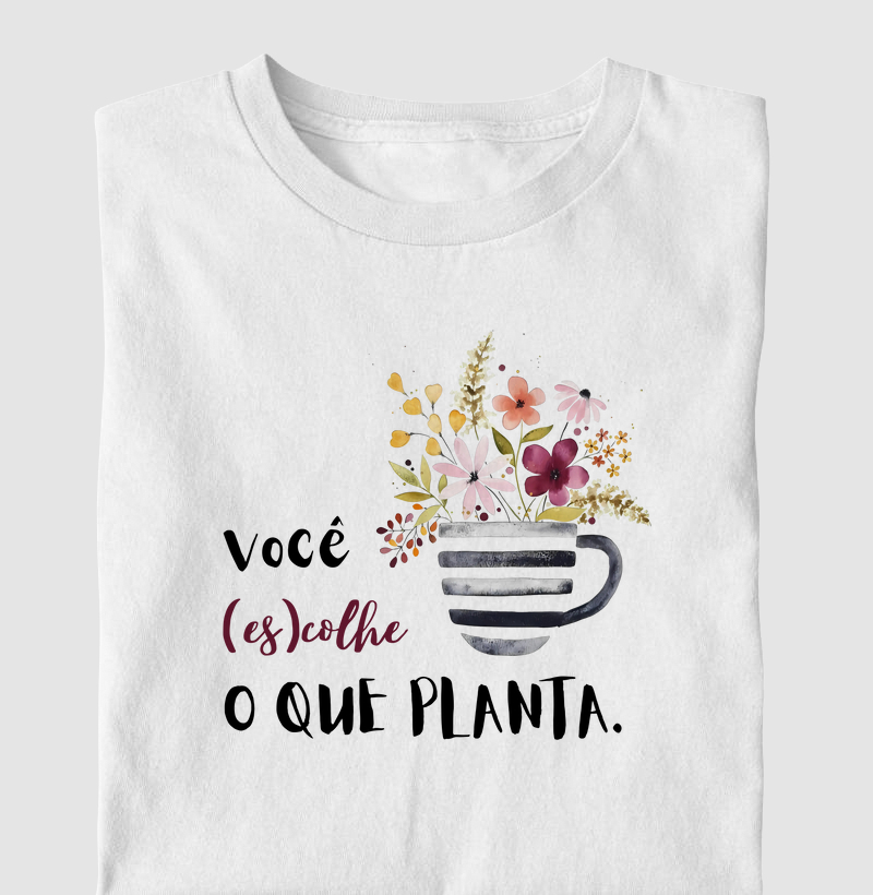 Você (es)colhe o que planta