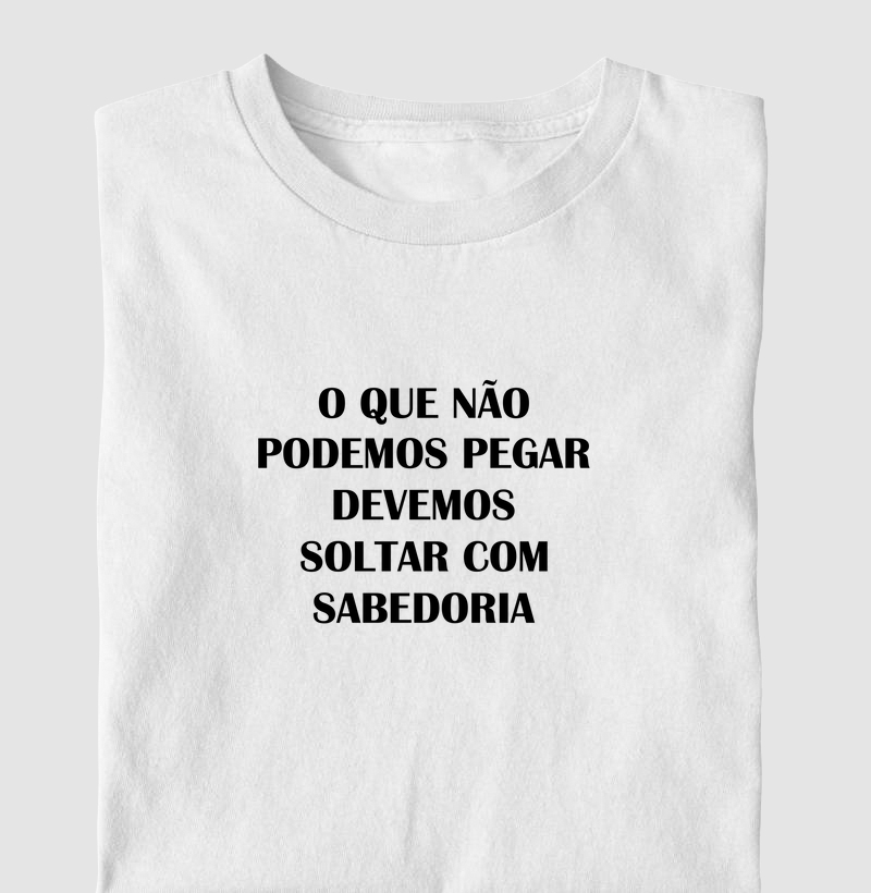 O que não podemos pegar, devemos soltar com sabedoria.