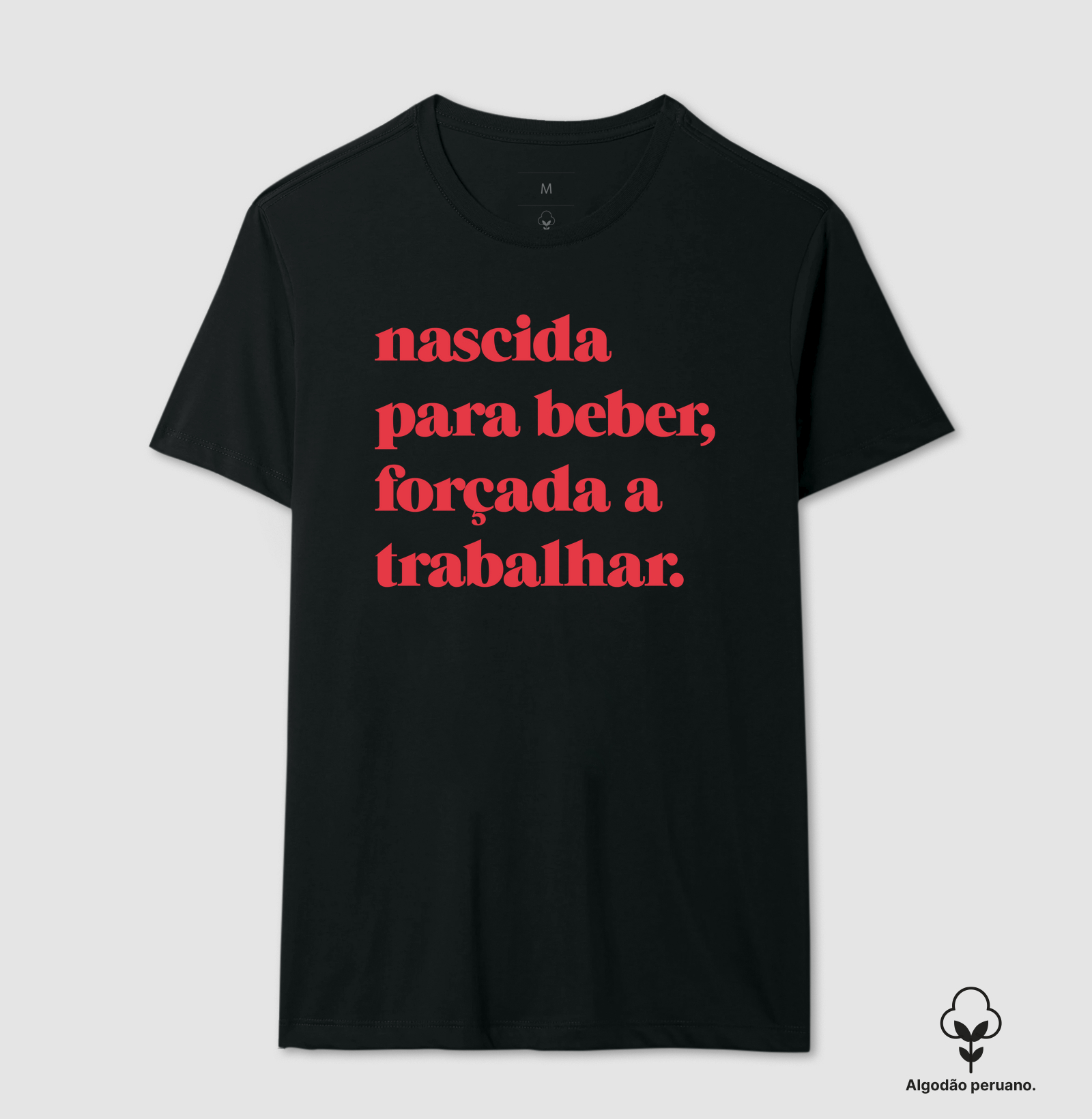 Nascida  para beber, forçada a trabalhar.