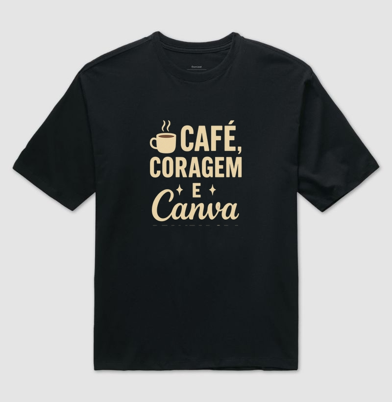 Camisa Oversized Café, Coragem e Canva
