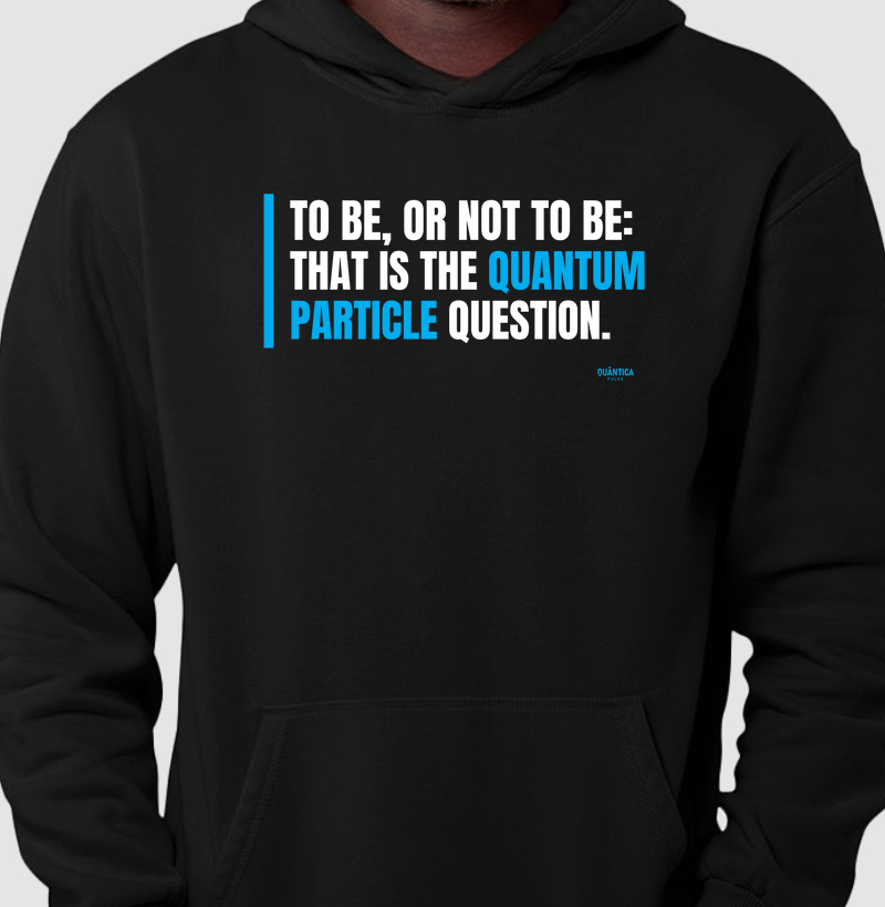 Hoodie Moletom Física Quântica - To Be, or Not to Be: That Is the Quantum Particle Question