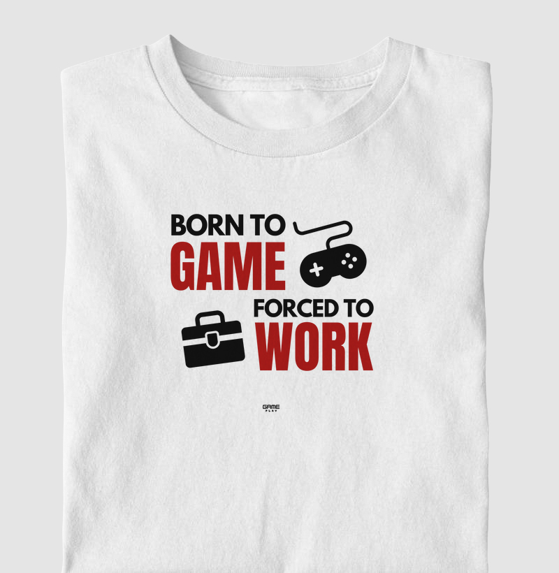 Born To Game Forced To Work