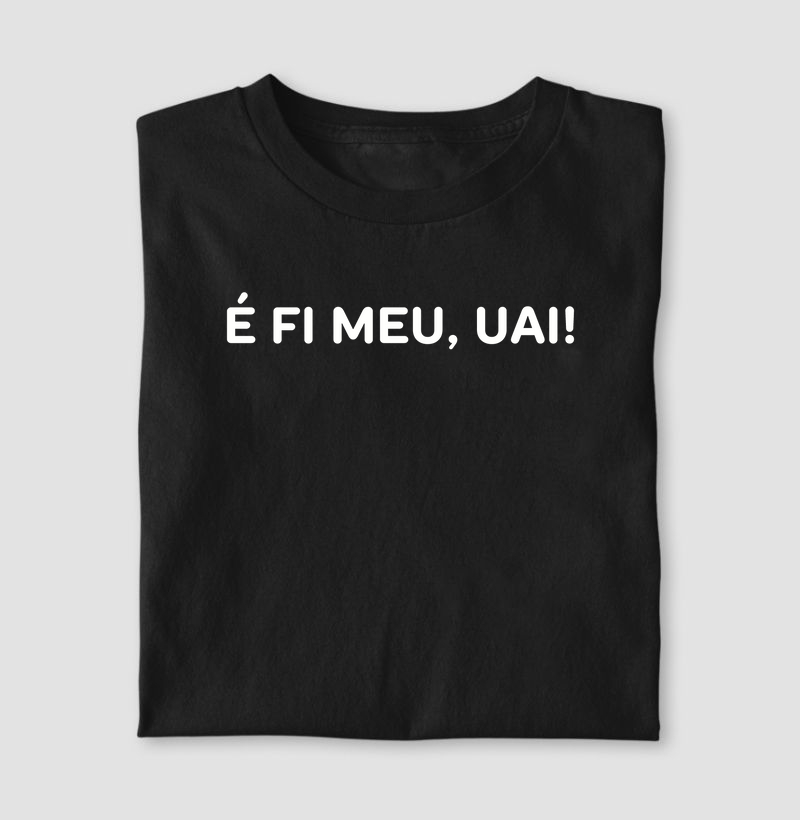 Camiseta Dia dos Pais - É fi meu, uai - Algodão 30.1 