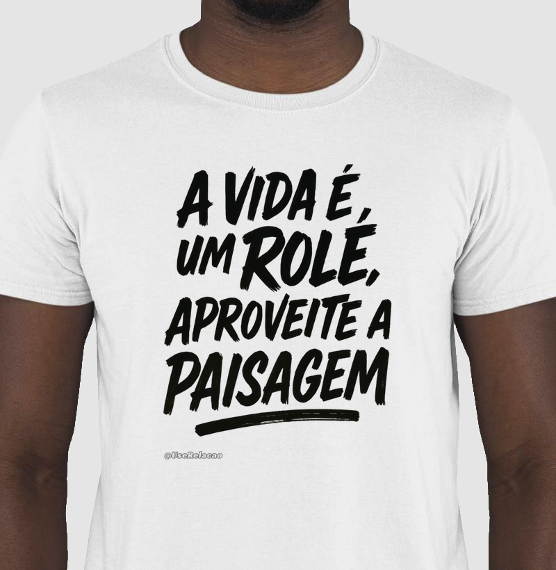 A vida é um rolê, aproveite a paisagem