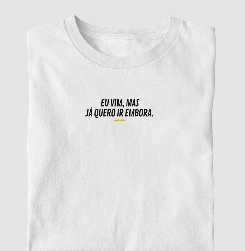 Camiseta Eu Vim Mas Já Quero Ir Embora