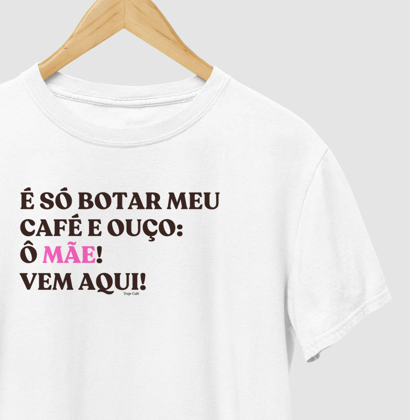 É só botar meu café e ouço: Ô mãe! Vem aqui!