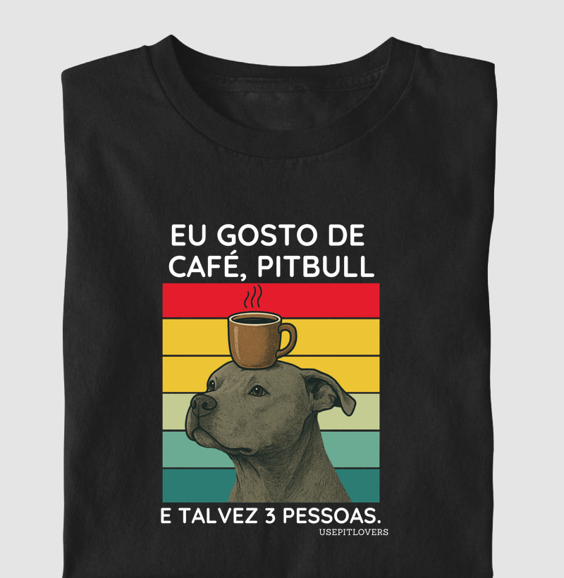EU GOSTO DE CAFÉ PIT BULL E TALVEZ 3 PESSOAS.