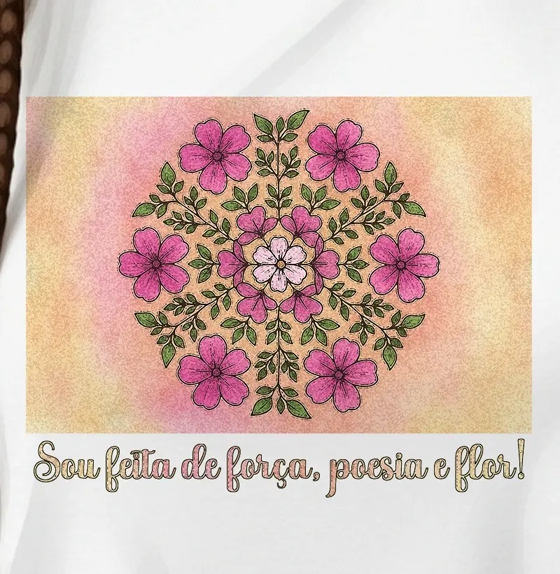 Sou feita de força, poesia e flor!