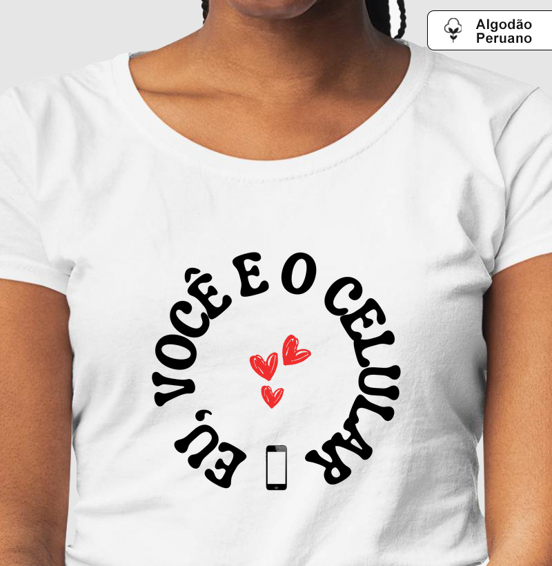 Camiseta Algodão Peruano- Eu, Você e o Celular