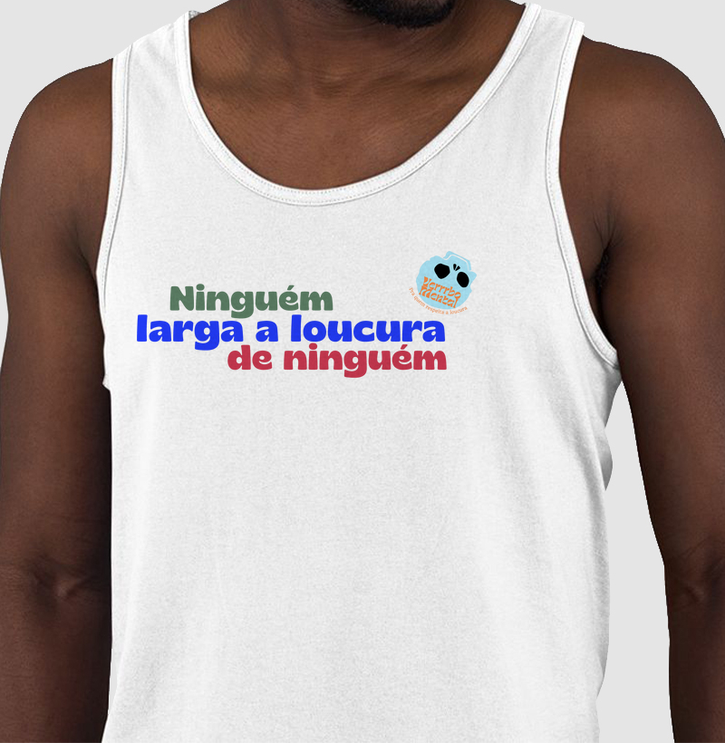 Camiseta Ninguém larga a loucura de ninguém