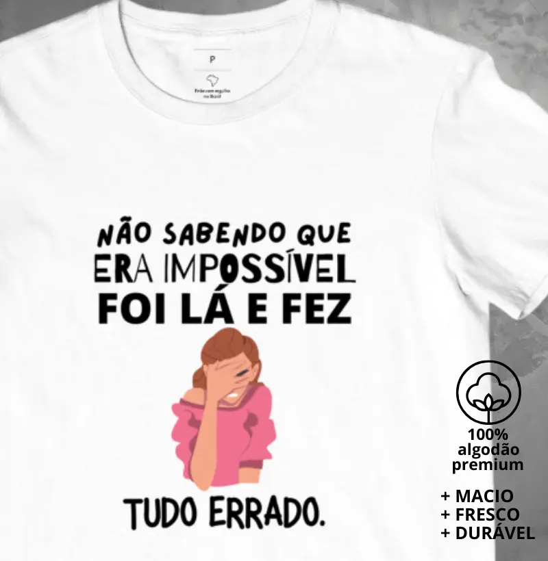 Camiseta Não Sabendo que Era Impossível Fez Tudo Errado