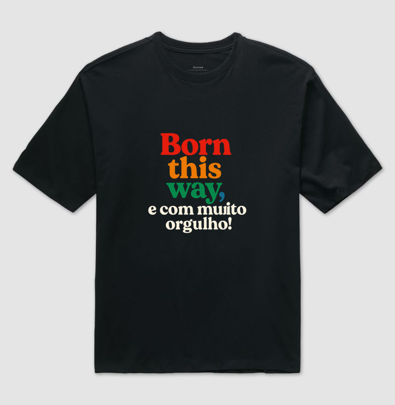 Born this way, e com muito orgulho!
