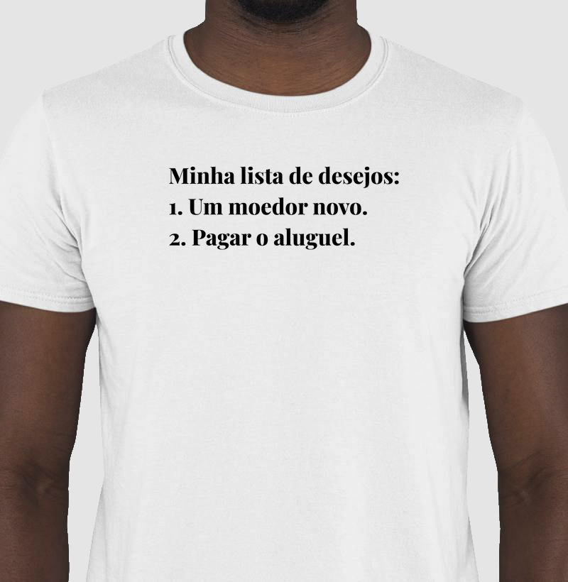 Camiseta Café - Minha lista de desejos_1. Um moedor novo. 2. Pagar o aluguel.