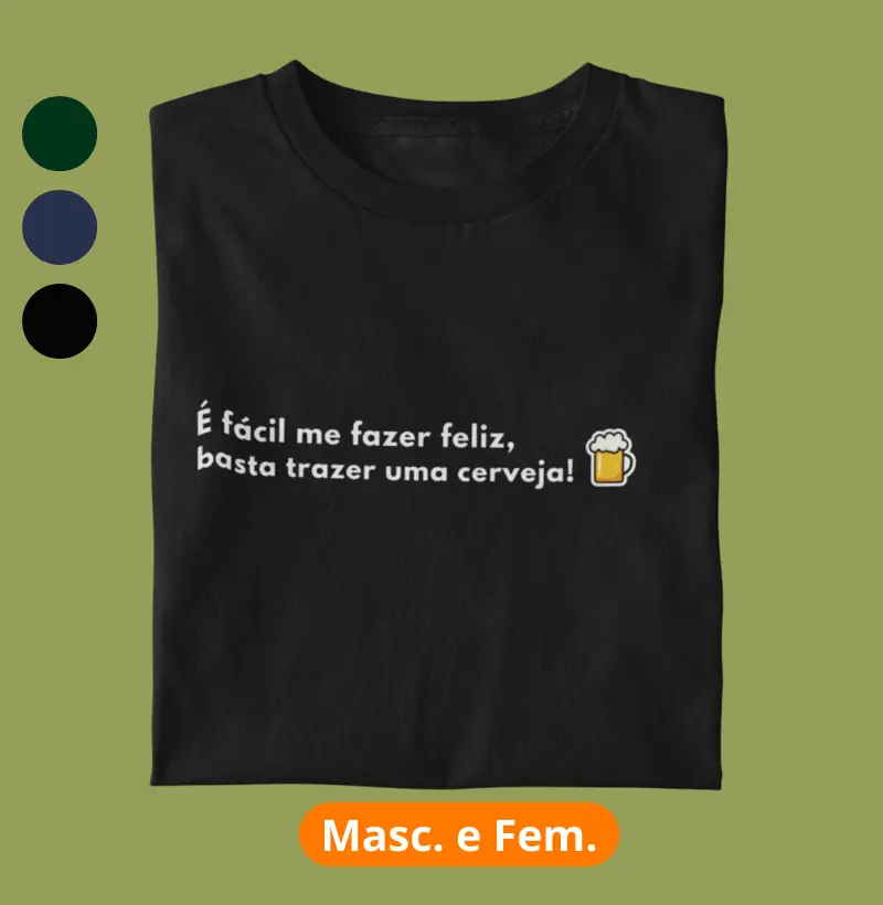 É fácil me fazer feliz, basta trazer uma cerveja!