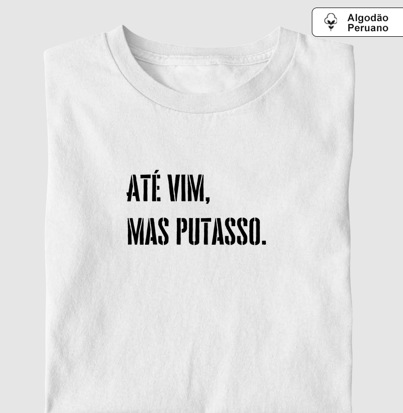 Até vim, mas putasso.