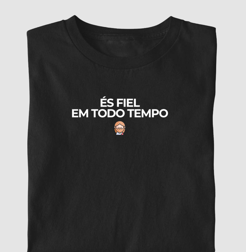 ÉS FIEL EM TODO TEMPO | Camiseta Cristã Loucos Por Jesus