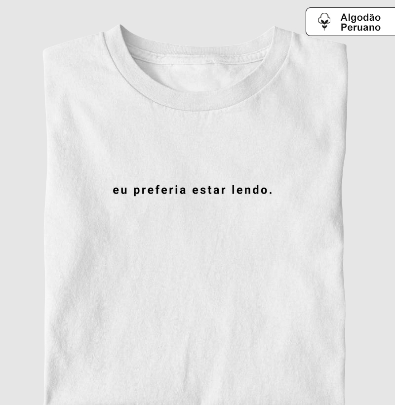 Camiseta Algodão Peruano - Eu Preferia estar lendo