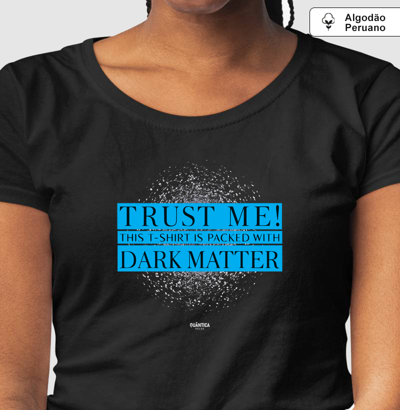 Camiseta Algodão Peruano - Trust Me! This T-Shirt is Packed with Dark Matter