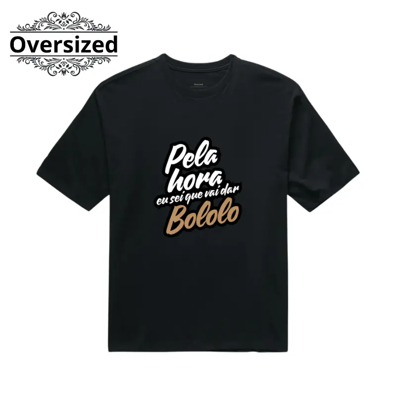 Camiseta Oversized- Pela Hora Vai Dar Bololo