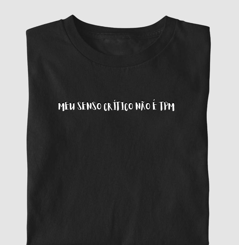 Meu Senso Crítico Não É TPM – Camiseta Livre