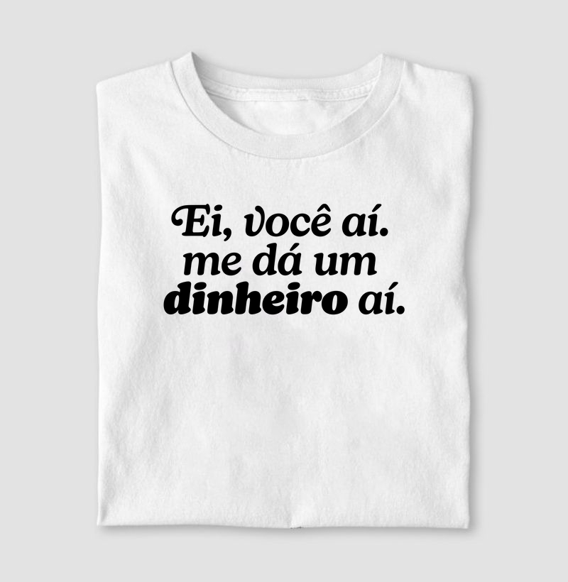 Camiseta Ei, você aí. Me dá um dinheiro aí.