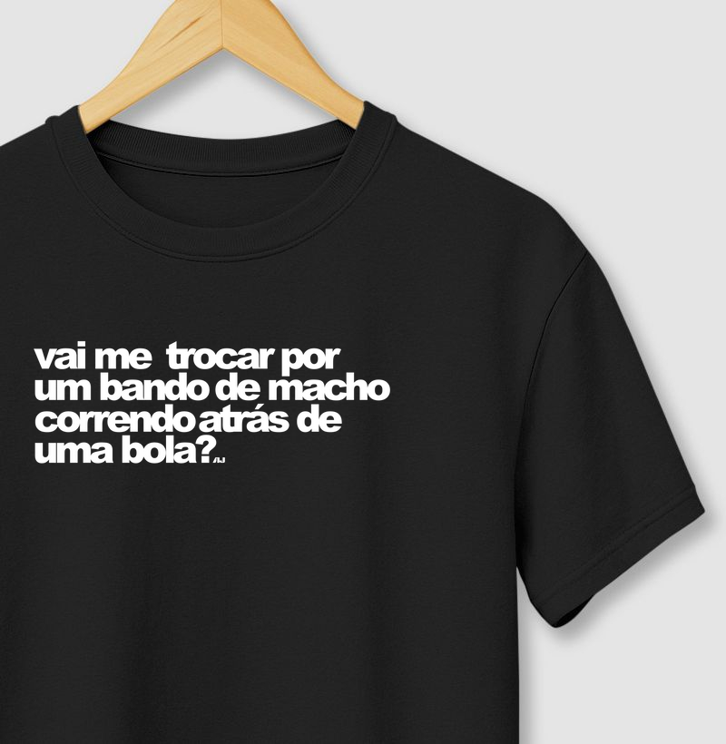 Vai me Trocar Por um Bando de Homen Correndo Atrás de Uma Bola
