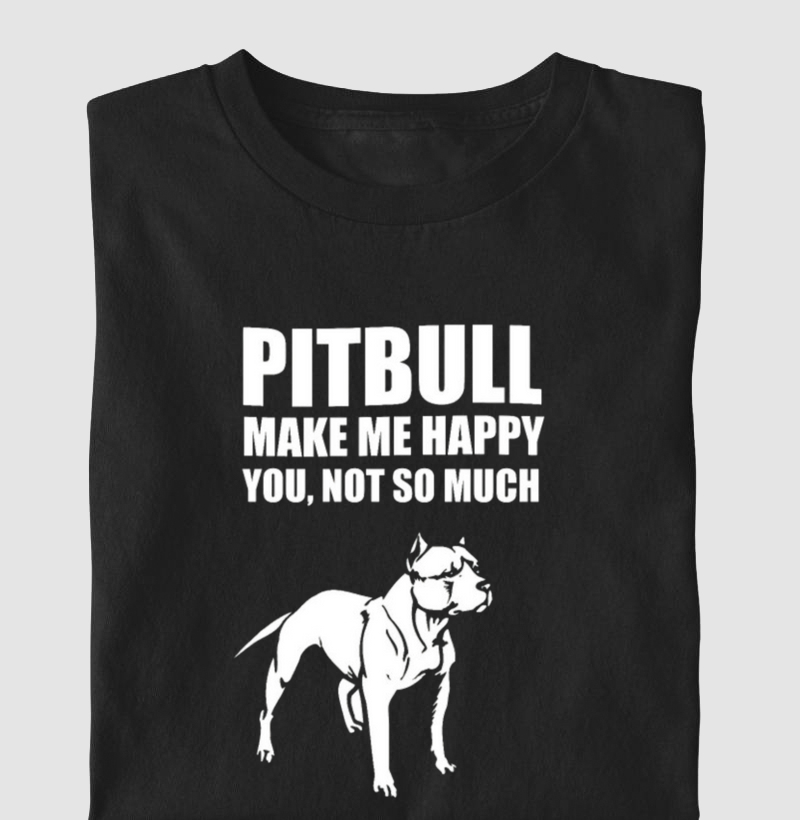 Pit bull make me happy you not so much