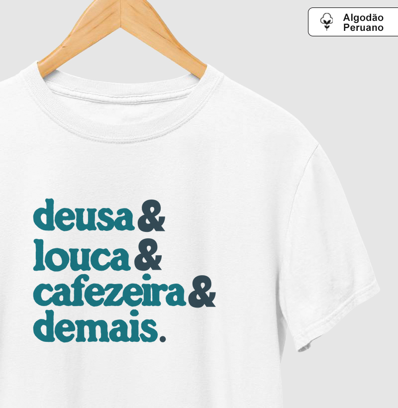 Deusa, Louca, Cafezeira, Demais