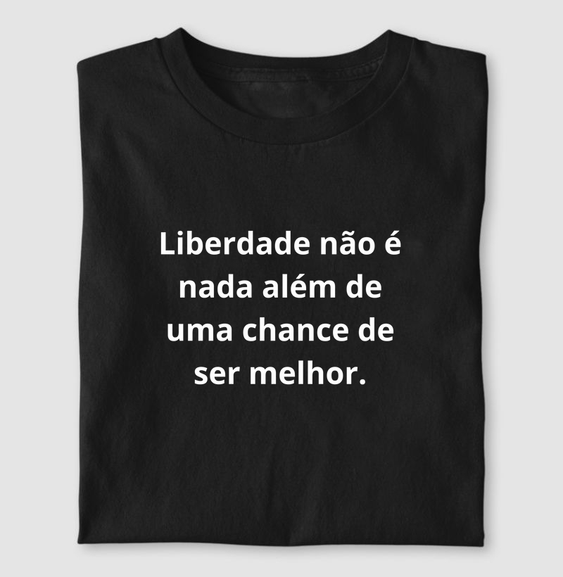 Liberdade é a chance de ser melhor.