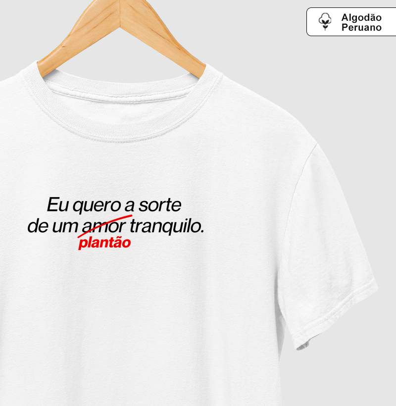Camiseta Algodão Peruano – Eu Quero a Sorte de um Plantão Tranquilo
