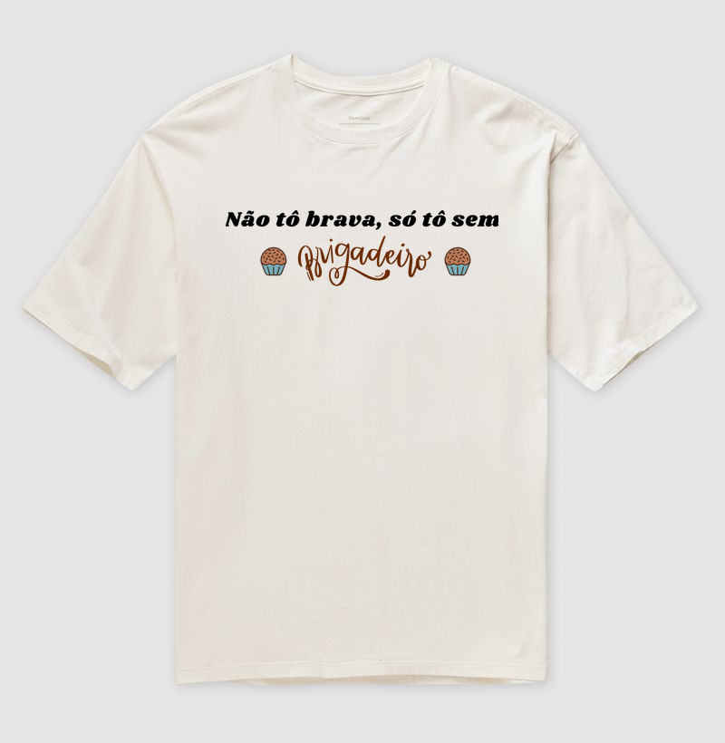 T-shirt não tô brava só tô sem brigadeiro
