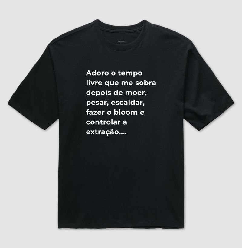 Camiseta Café - Adoro o tempo livre que me sobra depois de moer, pesar, escaldar, fazer o bloom e controlar a extração...