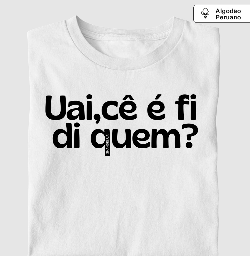 Uai cê é fi di quem ?