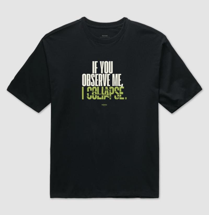 Camiseta Oversized Algodão Premium - If You Observe Me, I Collapse