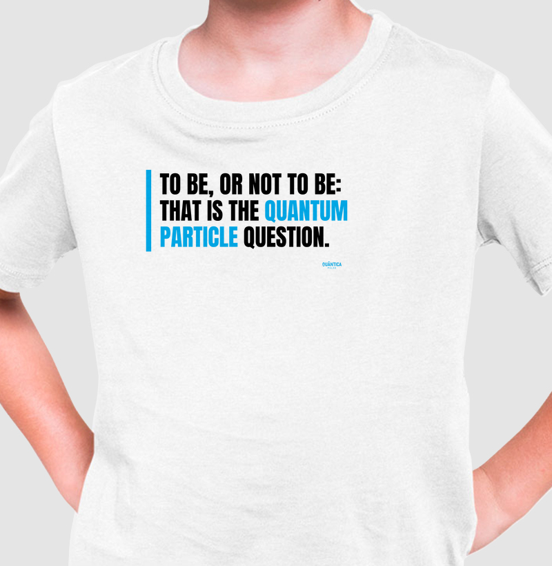 Camiseta Infantil Física Quântica - To Be, or Not to Be: That Is the Quantum Particle Question