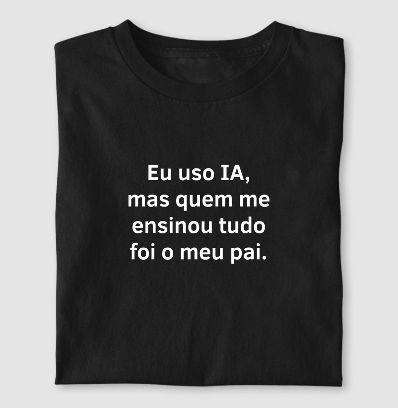 Eu uso IA, mas quem me ensinou tudo foi o meu pai.