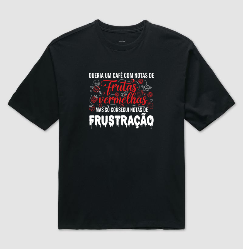 Camiseta Café - Queria um café com notas de frutas vermelhas, mas só consegui notas de frustração.