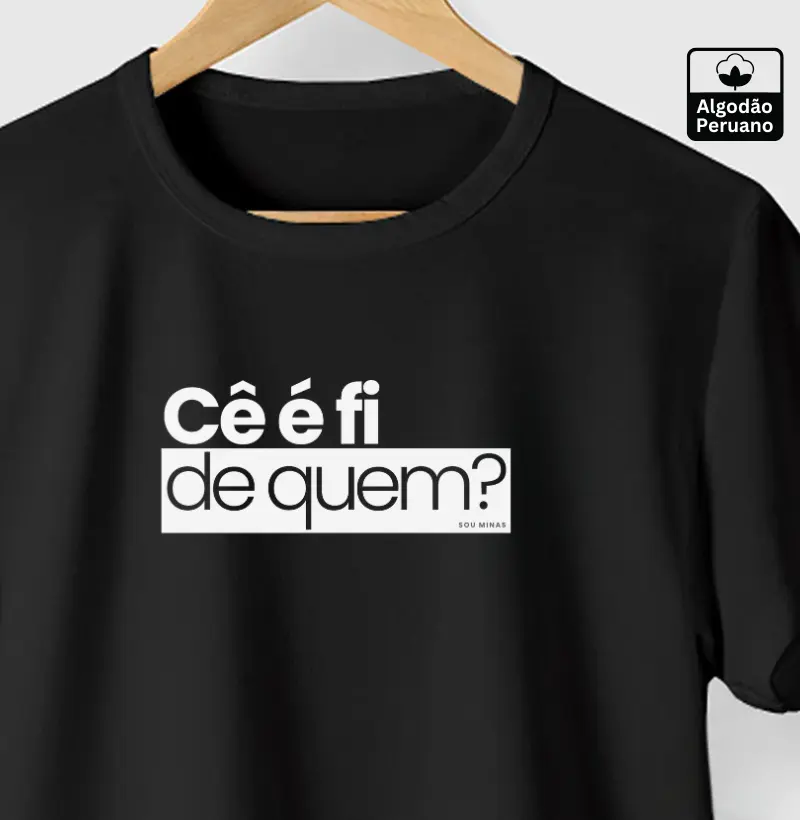 Camiseta Cê é fi de quem - Algodão PIMA Peruano - Qualidade Reserva Ink