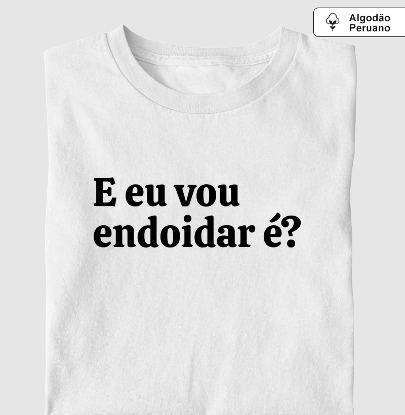 E eu vou endoidar é?