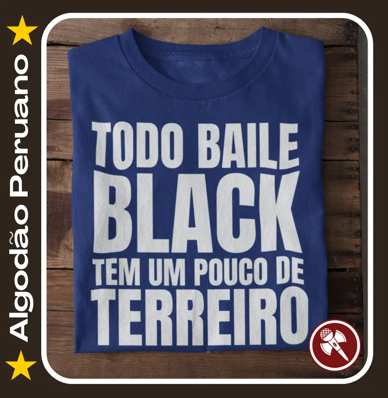 Todo Baile Black tem um pouco de Terreiro 2 - Camiseta de Algodão Peruano