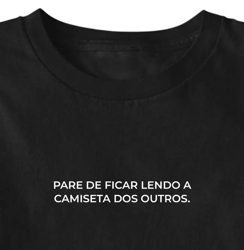 Pare de ficar lendo a camiseta dos outros