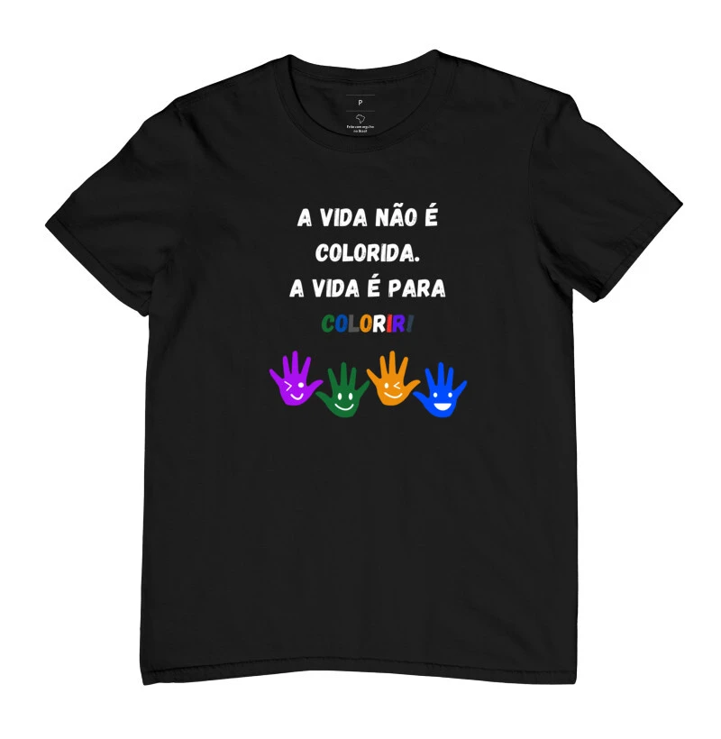Camiseta A vida não é colorida. A vida é para colorir