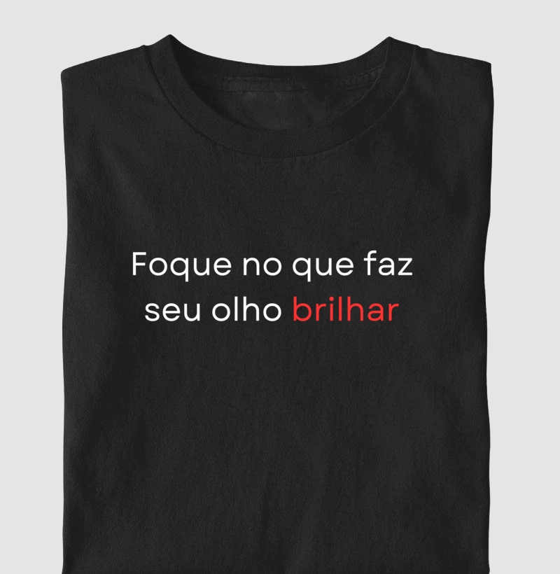 Camiseta | Foque no que faz seu olho brilhar