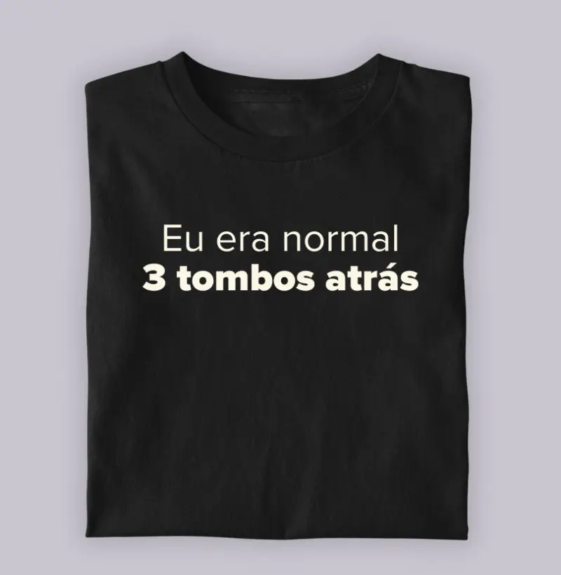 Eu era normal 3 tombos atrás