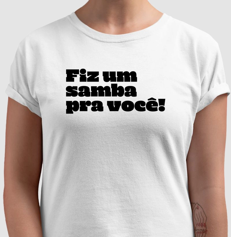 Camiseta Fiz um Samba pra Você!