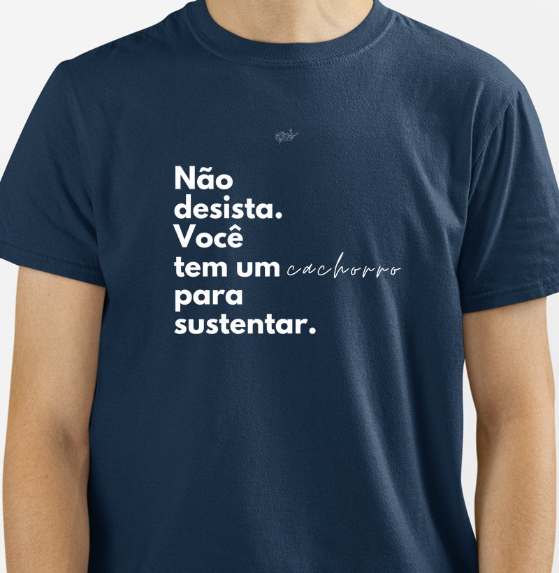 CAMISETA VOCÊ TEM UM CACHORRO PARA SUSTENTAR