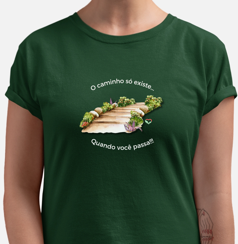 O caminho só existe, quando você passa! - camiseta 