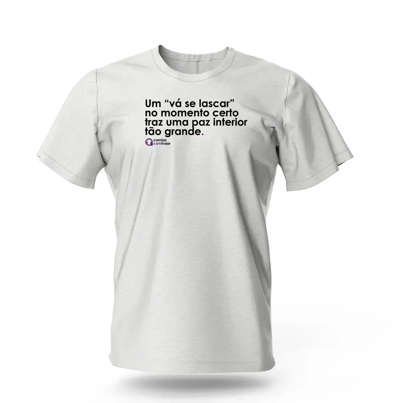 Camisa com Frase - Um "vá se lascar" no momento certo traz uma paz interior tão grande.