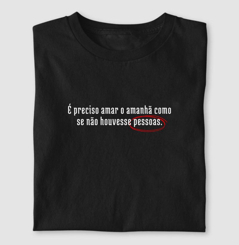 É PRECISO AMAR O AMANHÃ COMO SE NÃO HOUVESSE PESSOAS.